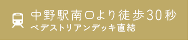 中野駅南口より徒歩30秒 ペデストリアンデッキ直結